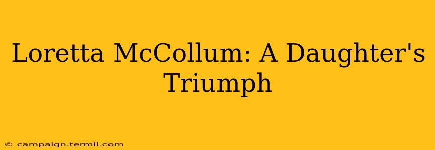 Loretta McCollum: A Daughter's Triumph