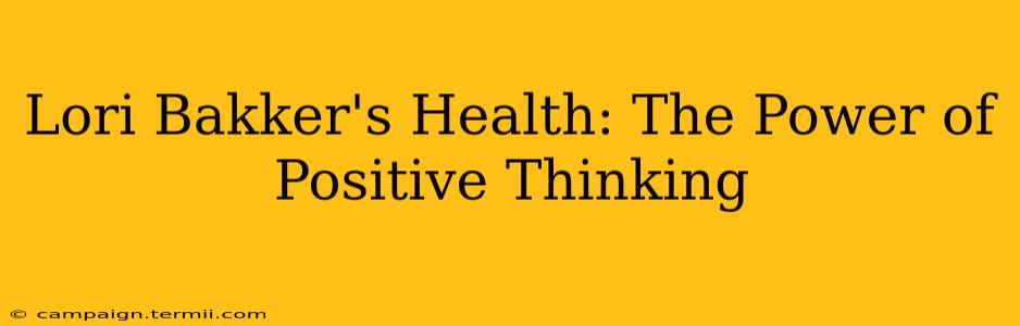 Lori Bakker's Health: The Power of Positive Thinking