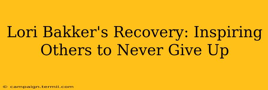 Lori Bakker's Recovery: Inspiring Others to Never Give Up