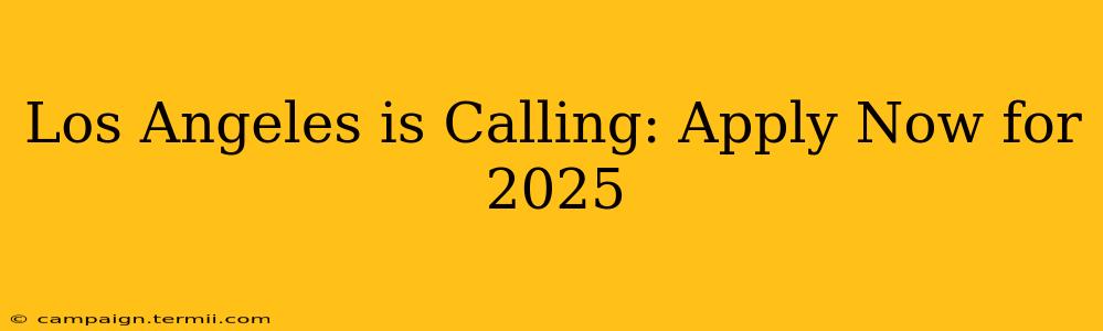 Los Angeles is Calling: Apply Now for 2025