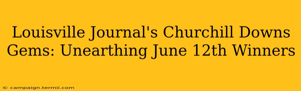 Louisville Journal's Churchill Downs Gems: Unearthing June 12th Winners