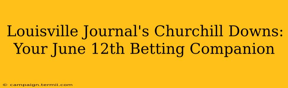 Louisville Journal's Churchill Downs: Your June 12th Betting Companion