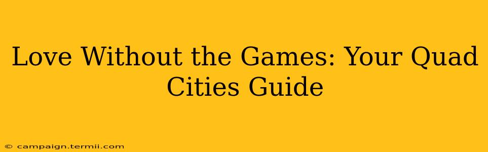 Love Without the Games: Your Quad Cities Guide