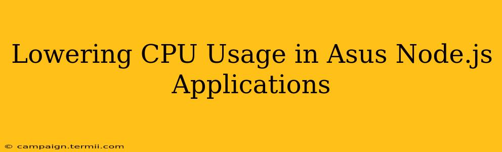 Lowering CPU Usage in Asus Node.js Applications