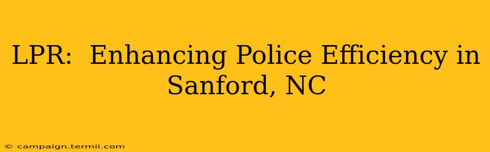 LPR:  Enhancing Police Efficiency in Sanford, NC