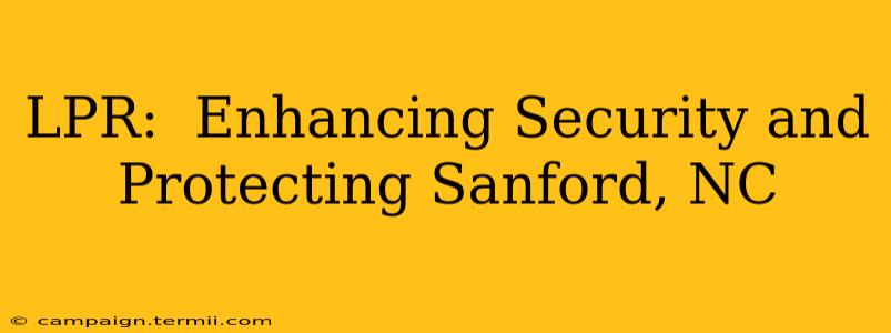 LPR:  Enhancing Security and Protecting Sanford, NC