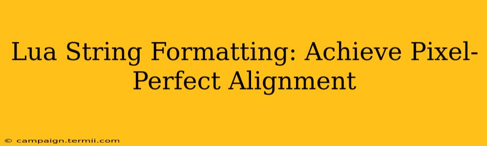 Lua String Formatting: Achieve Pixel-Perfect Alignment