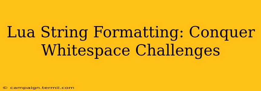 Lua String Formatting: Conquer Whitespace Challenges