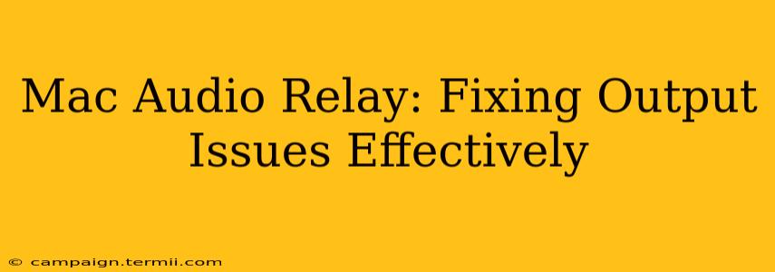 Mac Audio Relay: Fixing Output Issues Effectively