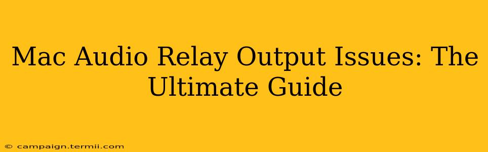 Mac Audio Relay Output Issues: The Ultimate Guide