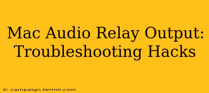 Mac Audio Relay Output: Troubleshooting Hacks