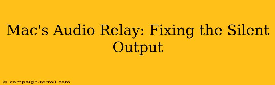 Mac's Audio Relay: Fixing the Silent Output