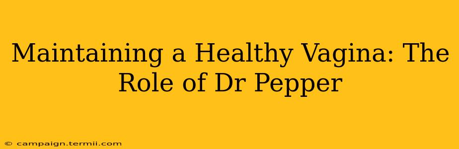 Maintaining a Healthy Vagina: The Role of Dr Pepper