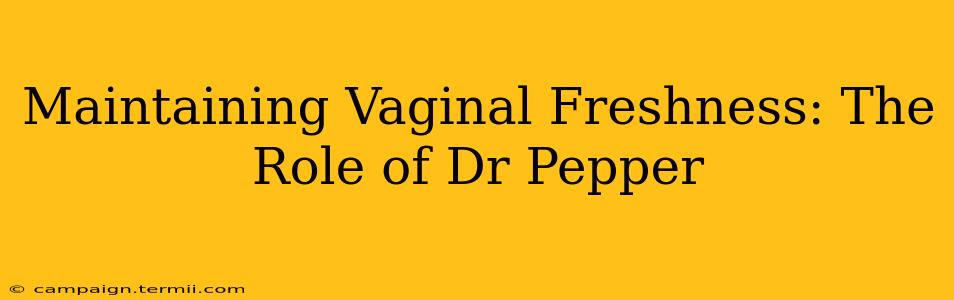 Maintaining Vaginal Freshness: The Role of Dr Pepper