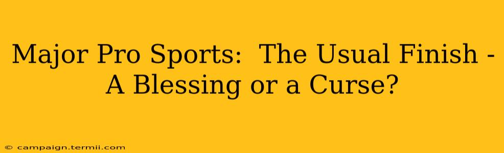 Major Pro Sports:  The Usual Finish - A Blessing or a Curse?