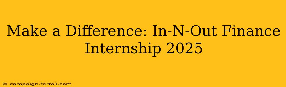 Make a Difference: In-N-Out Finance Internship 2025