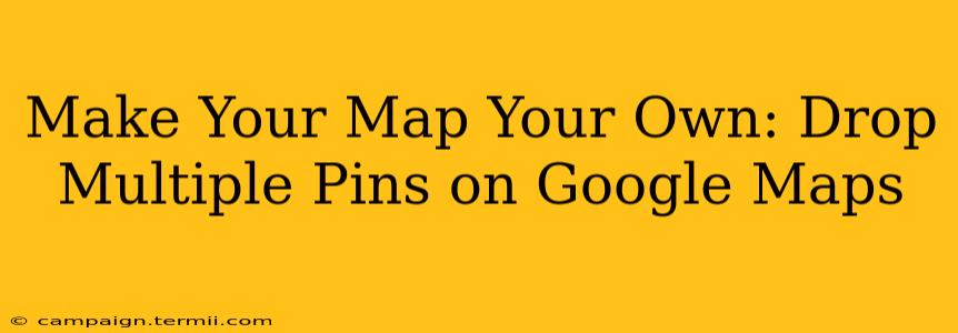 Make Your Map Your Own: Drop Multiple Pins on Google Maps