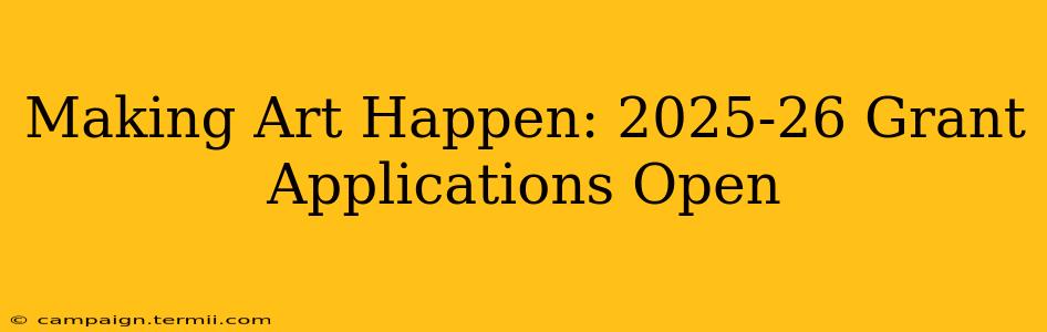 Making Art Happen: 2025-26 Grant Applications Open