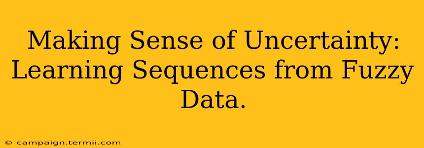 Making Sense of Uncertainty: Learning Sequences from Fuzzy Data.