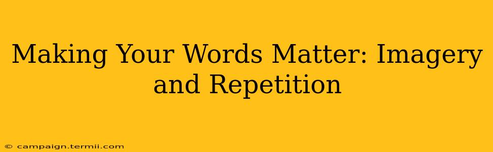 Making Your Words Matter: Imagery and Repetition