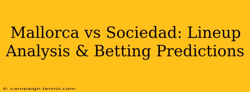 Mallorca vs Sociedad: Lineup Analysis & Betting Predictions