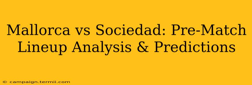 Mallorca vs Sociedad: Pre-Match Lineup Analysis & Predictions