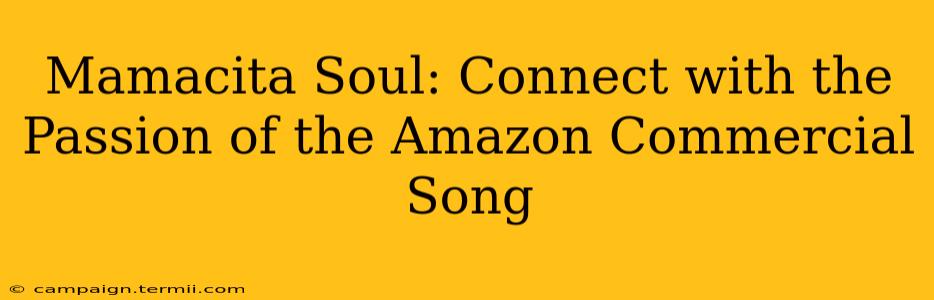 Mamacita Soul: Connect with the Passion of the Amazon Commercial Song