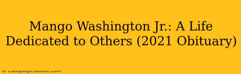 Mango Washington Jr.: A Life Dedicated to Others (2021 Obituary)