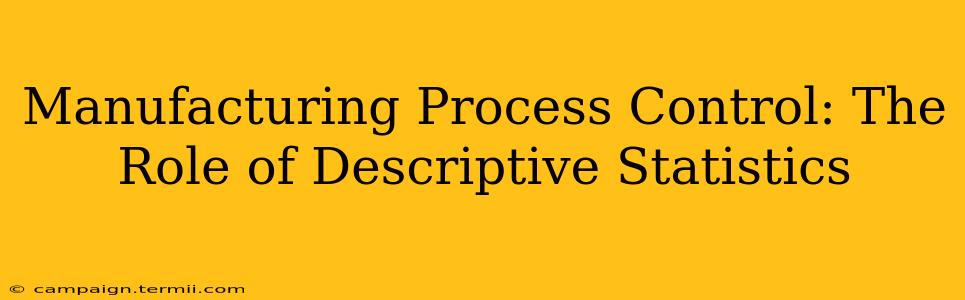 Manufacturing Process Control: The Role of Descriptive Statistics