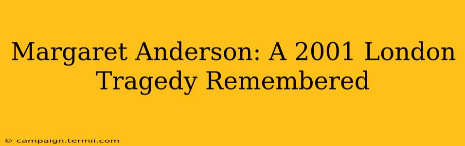 Margaret Anderson: A 2001 London Tragedy Remembered