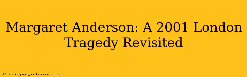 Margaret Anderson: A 2001 London Tragedy Revisited