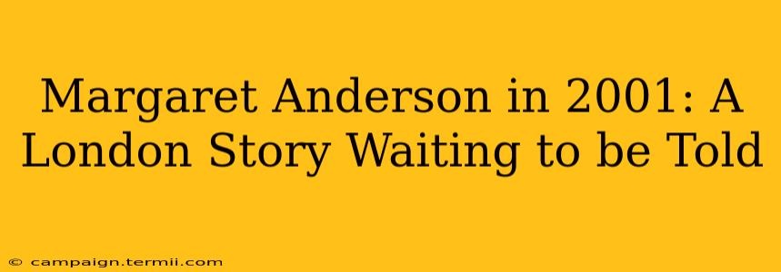 Margaret Anderson in 2001: A London Story Waiting to be Told