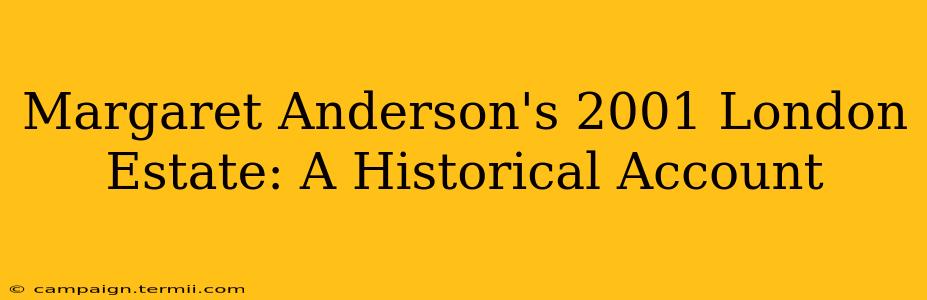 Margaret Anderson's 2001 London Estate: A Historical Account