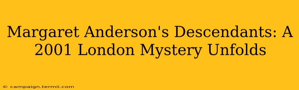 Margaret Anderson's Descendants: A 2001 London Mystery Unfolds