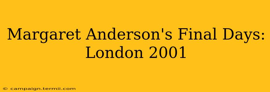 Margaret Anderson's Final Days: London 2001