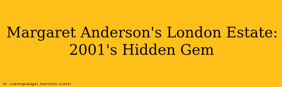 Margaret Anderson's London Estate: 2001's Hidden Gem