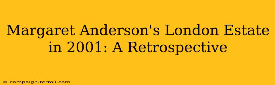 Margaret Anderson's London Estate in 2001: A Retrospective