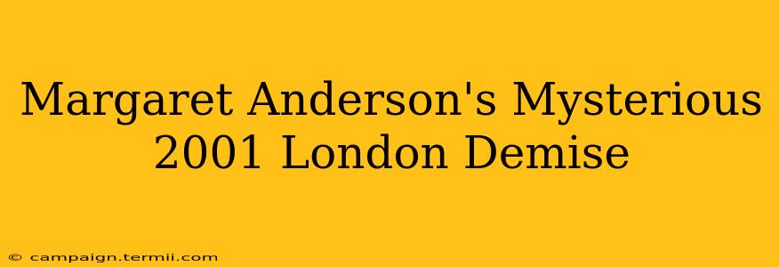 Margaret Anderson's Mysterious 2001 London Demise