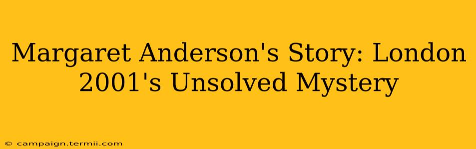 Margaret Anderson's Story: London 2001's Unsolved Mystery