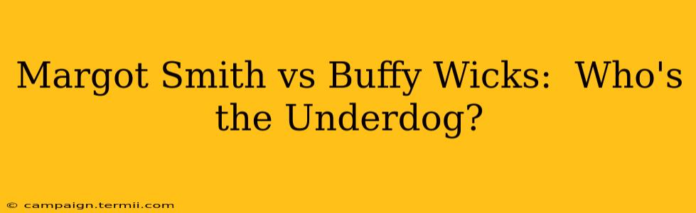 Margot Smith vs Buffy Wicks:  Who's the Underdog?