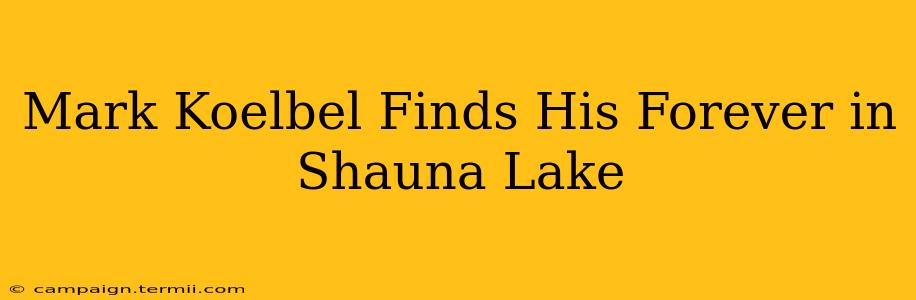 Mark Koelbel Finds His Forever in Shauna Lake