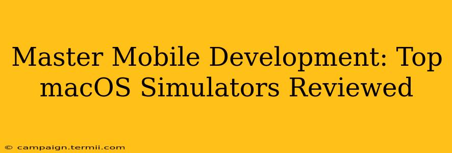 Master Mobile Development: Top macOS Simulators Reviewed