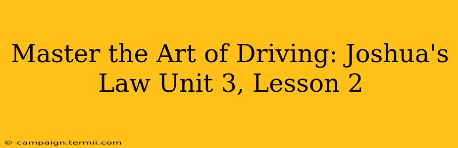 Master the Art of Driving: Joshua's Law Unit 3, Lesson 2