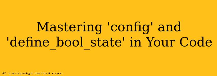 Mastering 'config' and 'define_bool_state' in Your Code