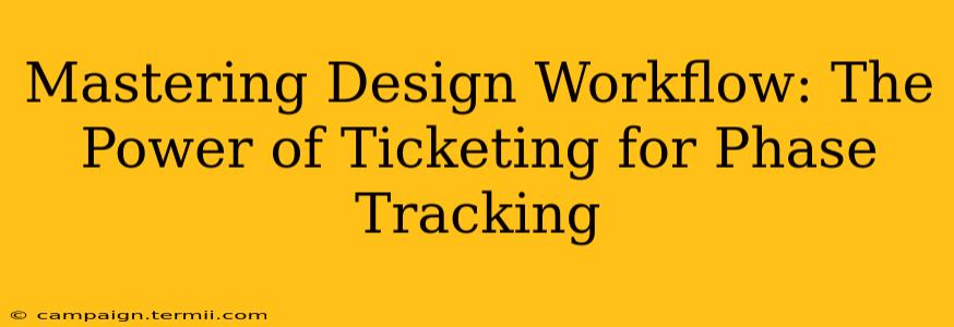 Mastering Design Workflow: The Power of Ticketing for Phase Tracking