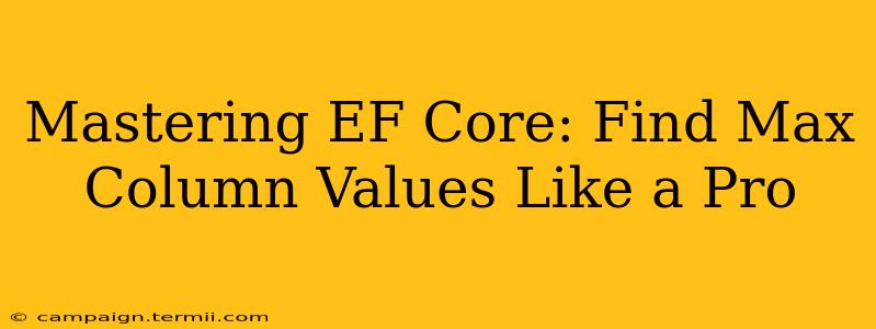 Mastering EF Core: Find Max Column Values Like a Pro