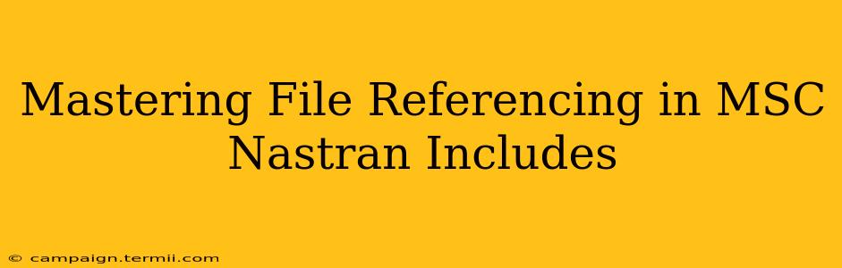 Mastering File Referencing in MSC Nastran Includes