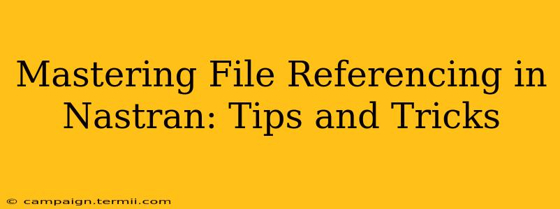 Mastering File Referencing in Nastran: Tips and Tricks