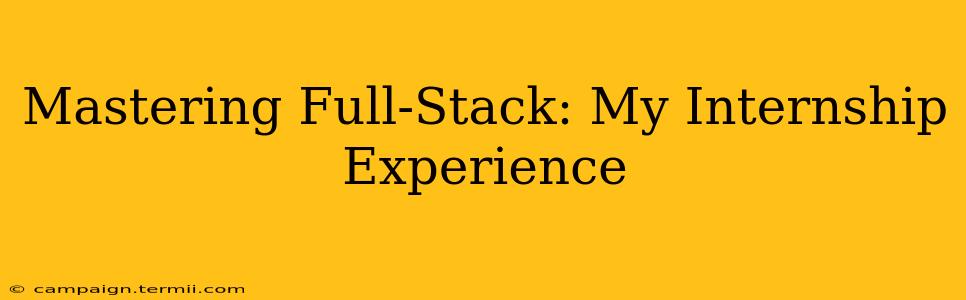 Mastering Full-Stack: My Internship Experience