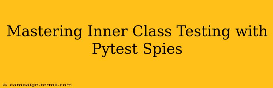 Mastering Inner Class Testing with Pytest Spies